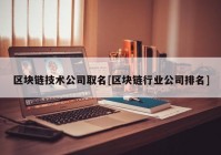 区块链技术公司取名[区块链行业公司排名]