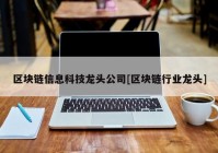 区块链信息科技龙头公司[区块链行业龙头]