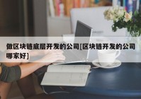 做区块链底层开发的公司[区块链开发的公司哪家好]