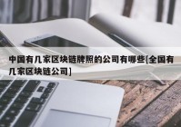 中国有几家区块链牌照的公司有哪些[全国有几家区块链公司]