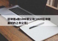 区块链a股1000家公司[2020区块链最好的上市公司]