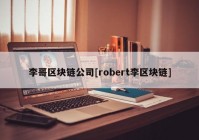 李哥区块链公司[robert李区块链]