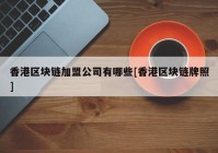 香港区块链加盟公司有哪些[香港区块链牌照]