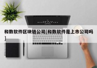 和数软件区块链公司[和数软件是上市公司吗]