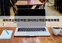 深科技公司区块链[深科技公司区块链有哪些]