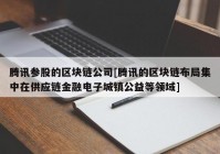 腾讯参股的区块链公司[腾讯的区块链布局集中在供应链金融电子城镇公益等领域]