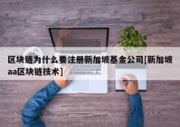 区块链为什么要注册新加坡基金公司[新加坡aa区块链技术]